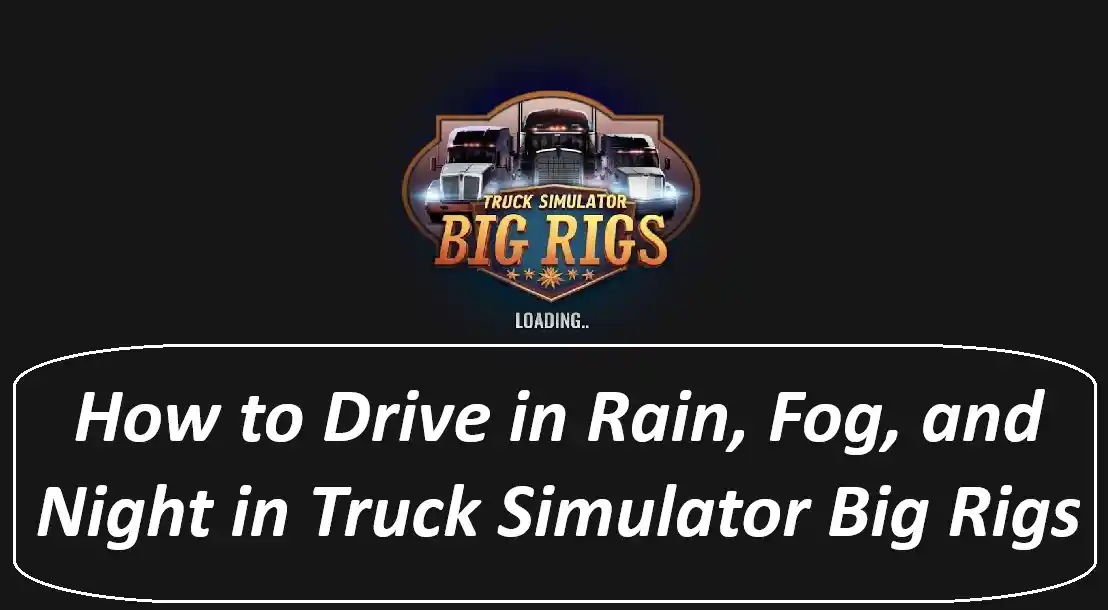 How to Drive in Rain, Fog, and Night in Truck Simulator Big Rigs?
